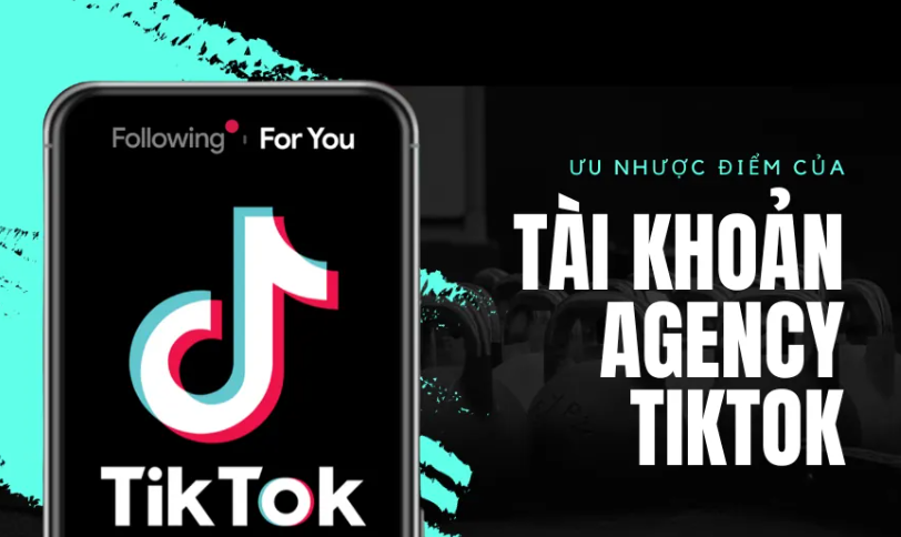 Ưu nhược điểm của Tài khoản agency tiktok